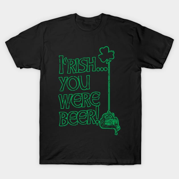 Irish You Were Beer St. Pattys Day T-Shirt by Mudge